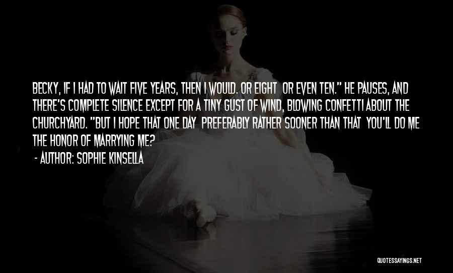 Sophie Kinsella Quotes: Becky, If I Had To Wait Five Years, Then I Would. Or Eight Or Even Ten. He Pauses, And There's