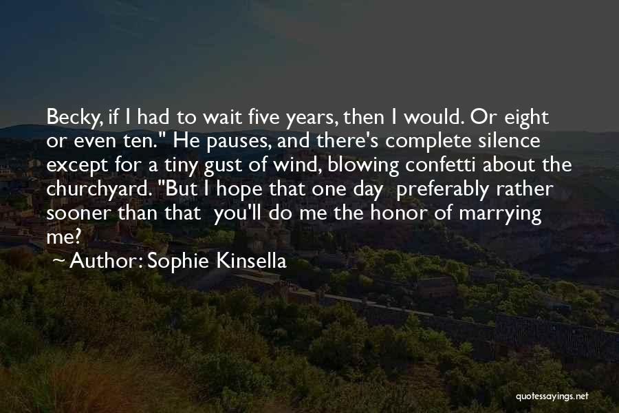 Sophie Kinsella Quotes: Becky, If I Had To Wait Five Years, Then I Would. Or Eight Or Even Ten. He Pauses, And There's