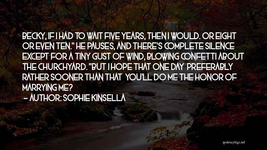 Sophie Kinsella Quotes: Becky, If I Had To Wait Five Years, Then I Would. Or Eight Or Even Ten. He Pauses, And There's