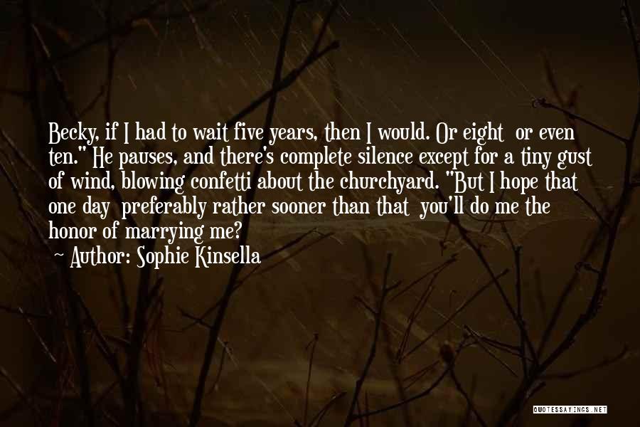 Sophie Kinsella Quotes: Becky, If I Had To Wait Five Years, Then I Would. Or Eight Or Even Ten. He Pauses, And There's