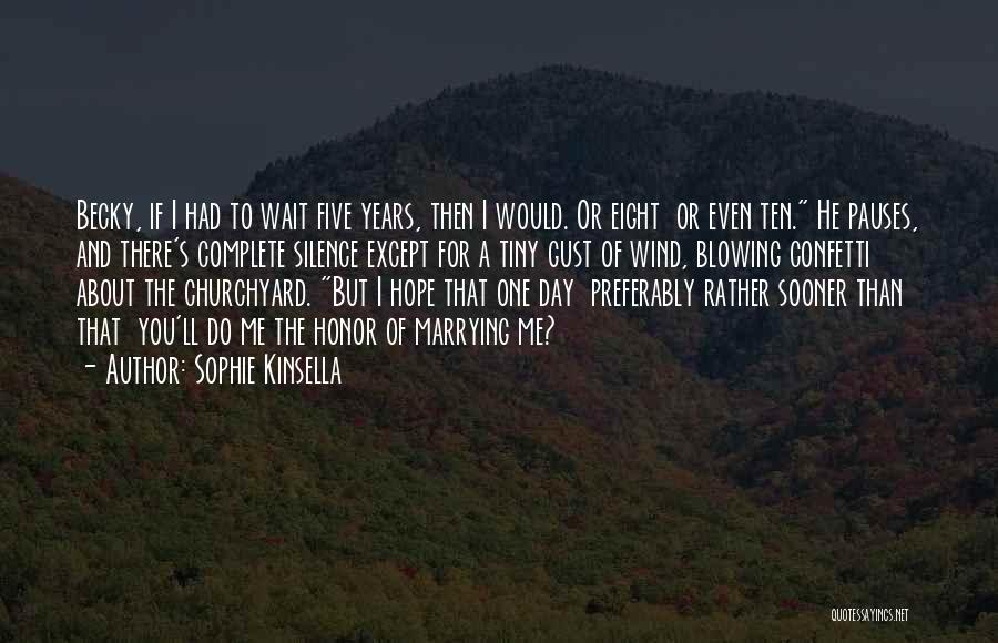 Sophie Kinsella Quotes: Becky, If I Had To Wait Five Years, Then I Would. Or Eight Or Even Ten. He Pauses, And There's