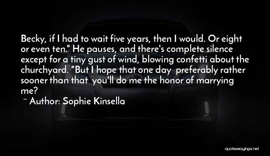 Sophie Kinsella Quotes: Becky, If I Had To Wait Five Years, Then I Would. Or Eight Or Even Ten. He Pauses, And There's