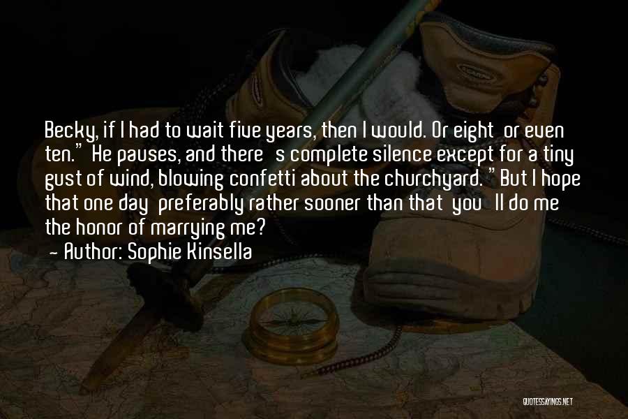 Sophie Kinsella Quotes: Becky, If I Had To Wait Five Years, Then I Would. Or Eight Or Even Ten. He Pauses, And There's