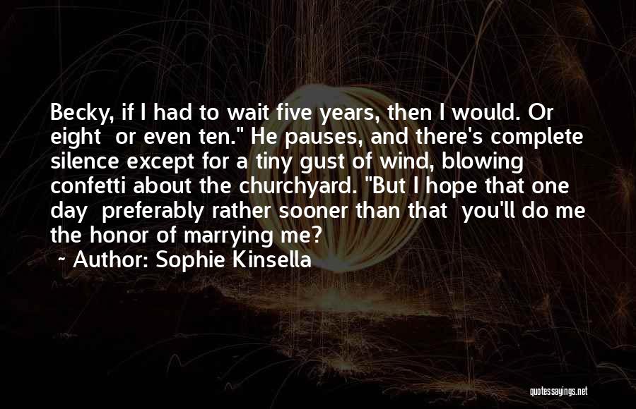 Sophie Kinsella Quotes: Becky, If I Had To Wait Five Years, Then I Would. Or Eight Or Even Ten. He Pauses, And There's