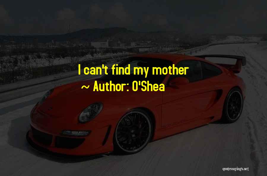 O'Shea Quotes: I Can't Find My Mother