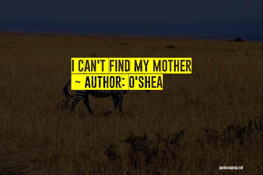 O'Shea Quotes: I Can't Find My Mother