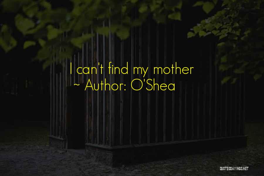 O'Shea Quotes: I Can't Find My Mother