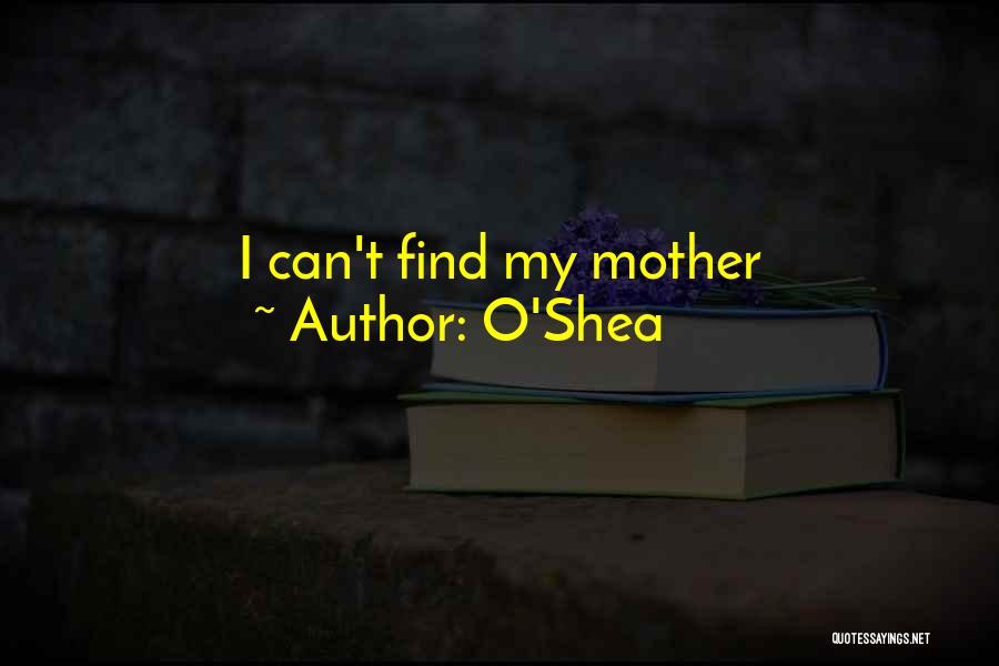 O'Shea Quotes: I Can't Find My Mother