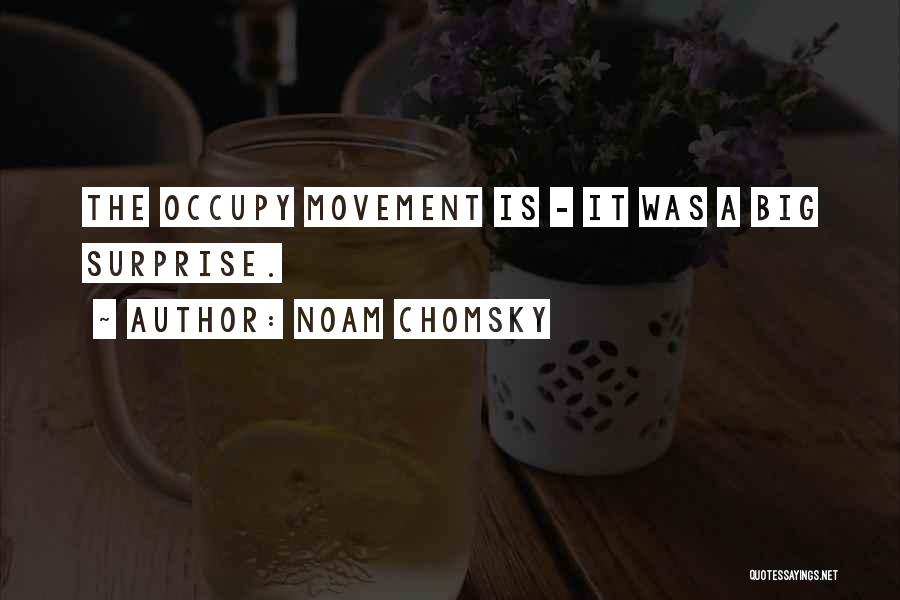 Noam Chomsky Quotes: The Occupy Movement Is - It Was A Big Surprise.