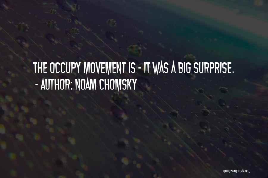 Noam Chomsky Quotes: The Occupy Movement Is - It Was A Big Surprise.