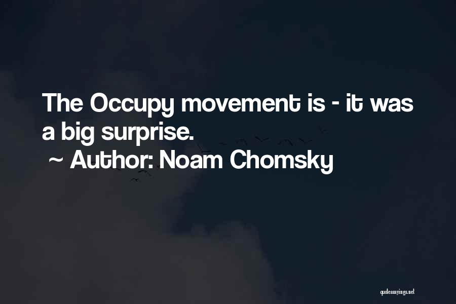 Noam Chomsky Quotes: The Occupy Movement Is - It Was A Big Surprise.
