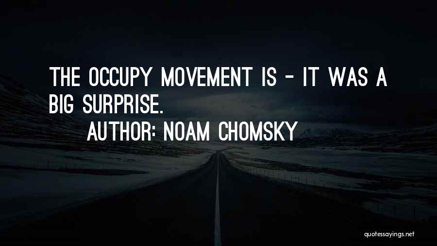 Noam Chomsky Quotes: The Occupy Movement Is - It Was A Big Surprise.