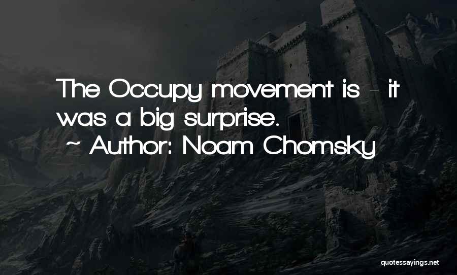 Noam Chomsky Quotes: The Occupy Movement Is - It Was A Big Surprise.