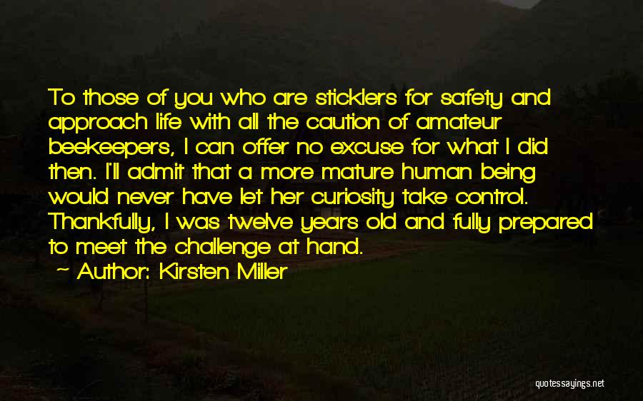 Kirsten Miller Quotes: To Those Of You Who Are Sticklers For Safety And Approach Life With All The Caution Of Amateur Beekeepers, I