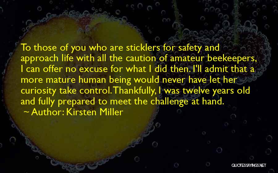 Kirsten Miller Quotes: To Those Of You Who Are Sticklers For Safety And Approach Life With All The Caution Of Amateur Beekeepers, I