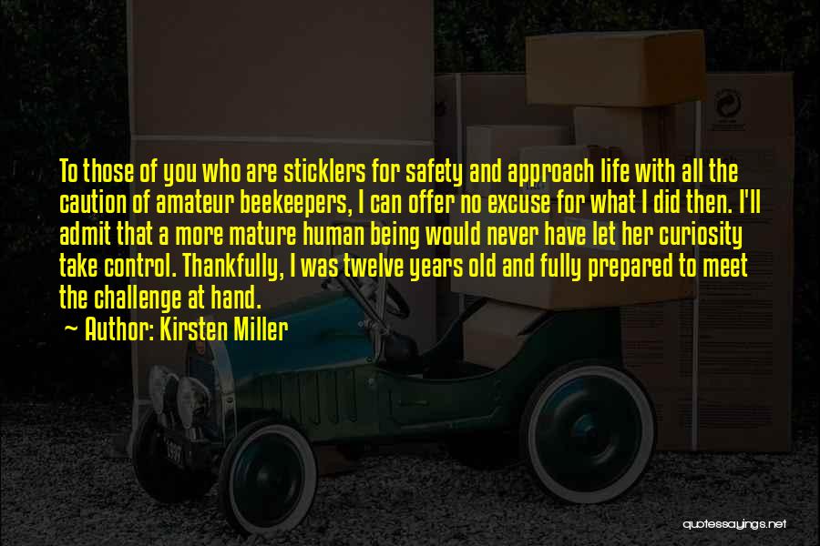 Kirsten Miller Quotes: To Those Of You Who Are Sticklers For Safety And Approach Life With All The Caution Of Amateur Beekeepers, I