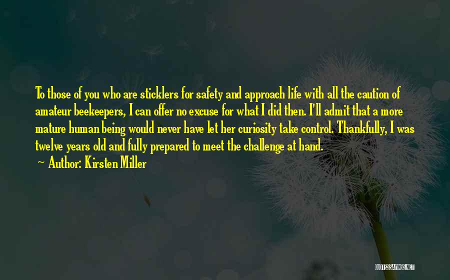 Kirsten Miller Quotes: To Those Of You Who Are Sticklers For Safety And Approach Life With All The Caution Of Amateur Beekeepers, I