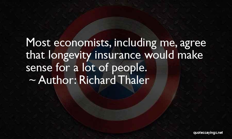 Richard Thaler Quotes: Most Economists, Including Me, Agree That Longevity Insurance Would Make Sense For A Lot Of People.