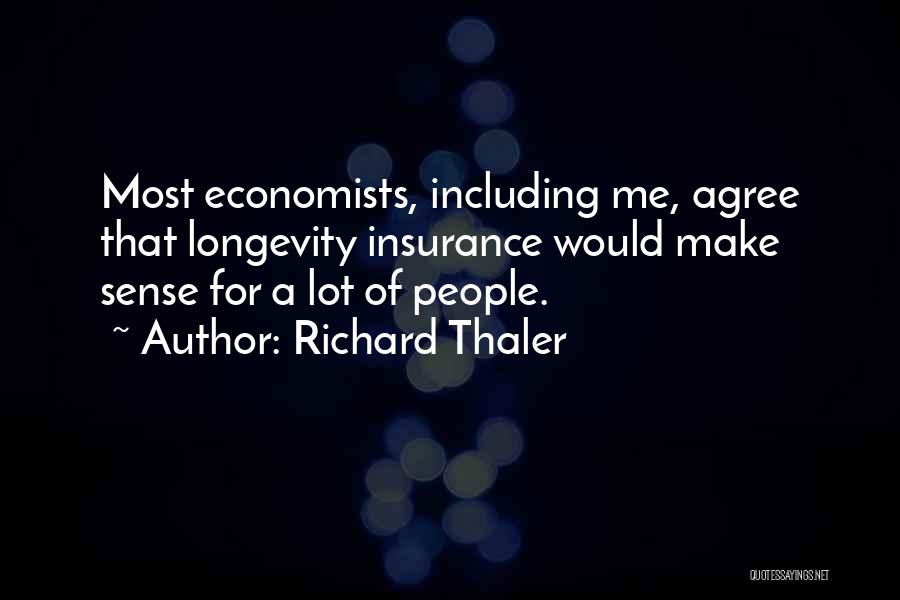 Richard Thaler Quotes: Most Economists, Including Me, Agree That Longevity Insurance Would Make Sense For A Lot Of People.