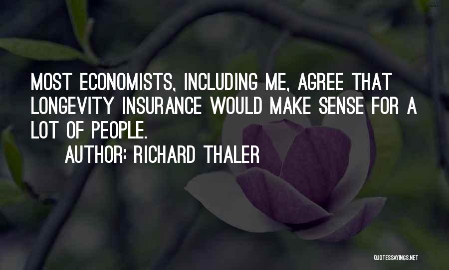 Richard Thaler Quotes: Most Economists, Including Me, Agree That Longevity Insurance Would Make Sense For A Lot Of People.