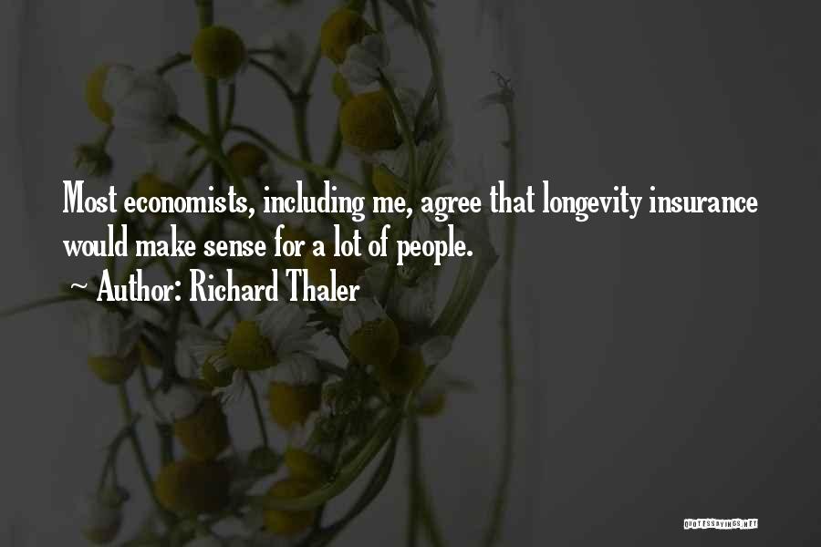 Richard Thaler Quotes: Most Economists, Including Me, Agree That Longevity Insurance Would Make Sense For A Lot Of People.