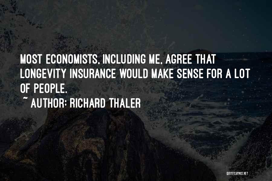 Richard Thaler Quotes: Most Economists, Including Me, Agree That Longevity Insurance Would Make Sense For A Lot Of People.
