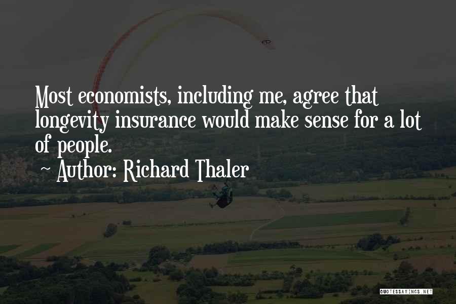 Richard Thaler Quotes: Most Economists, Including Me, Agree That Longevity Insurance Would Make Sense For A Lot Of People.