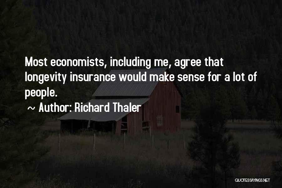 Richard Thaler Quotes: Most Economists, Including Me, Agree That Longevity Insurance Would Make Sense For A Lot Of People.