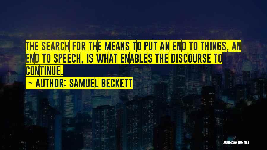 Samuel Beckett Quotes: The Search For The Means To Put An End To Things, An End To Speech, Is What Enables The Discourse