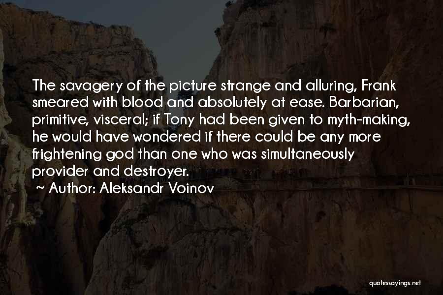 Aleksandr Voinov Quotes: The Savagery Of The Picture Strange And Alluring, Frank Smeared With Blood And Absolutely At Ease. Barbarian, Primitive, Visceral; If