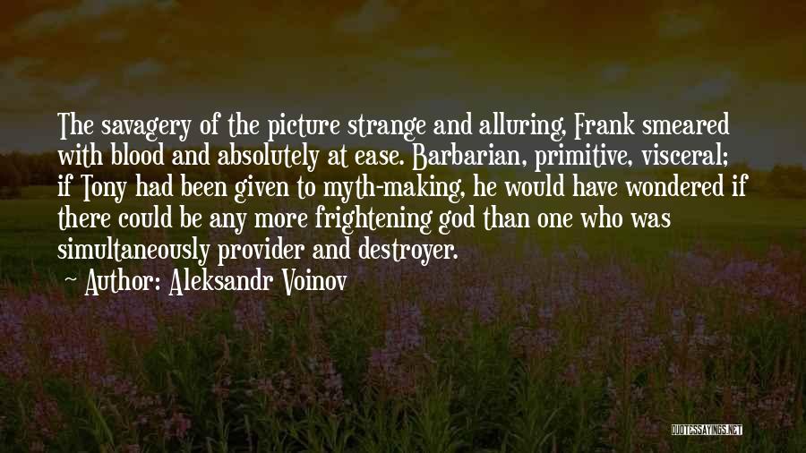 Aleksandr Voinov Quotes: The Savagery Of The Picture Strange And Alluring, Frank Smeared With Blood And Absolutely At Ease. Barbarian, Primitive, Visceral; If