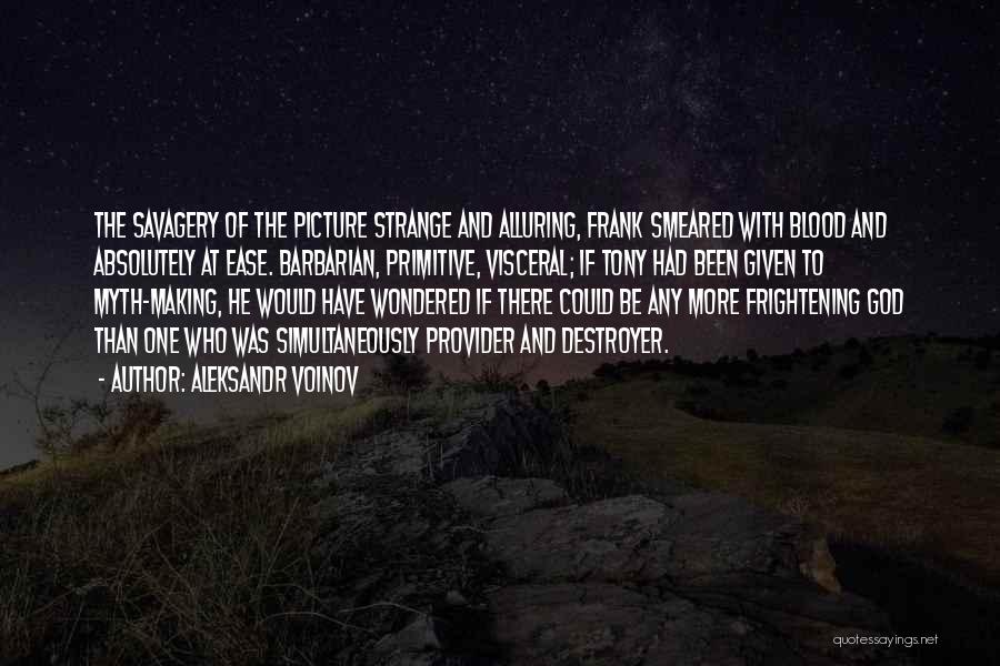 Aleksandr Voinov Quotes: The Savagery Of The Picture Strange And Alluring, Frank Smeared With Blood And Absolutely At Ease. Barbarian, Primitive, Visceral; If