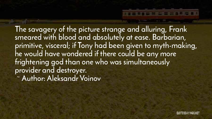 Aleksandr Voinov Quotes: The Savagery Of The Picture Strange And Alluring, Frank Smeared With Blood And Absolutely At Ease. Barbarian, Primitive, Visceral; If