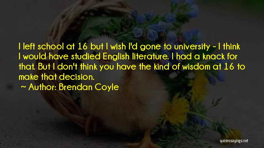Brendan Coyle Quotes: I Left School At 16 But I Wish I'd Gone To University - I Think I Would Have Studied English