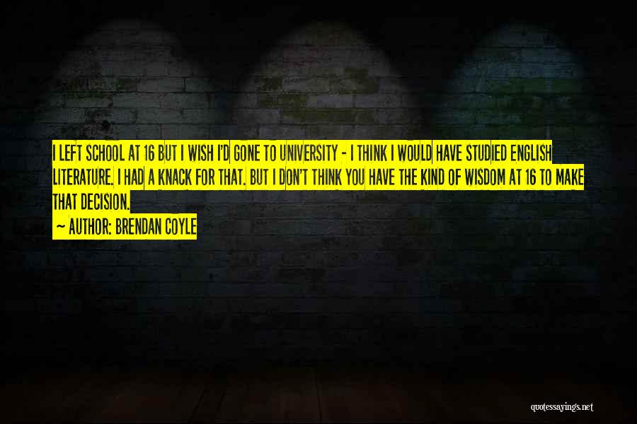 Brendan Coyle Quotes: I Left School At 16 But I Wish I'd Gone To University - I Think I Would Have Studied English