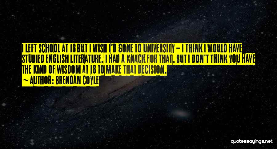 Brendan Coyle Quotes: I Left School At 16 But I Wish I'd Gone To University - I Think I Would Have Studied English