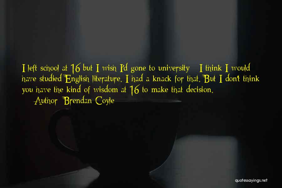 Brendan Coyle Quotes: I Left School At 16 But I Wish I'd Gone To University - I Think I Would Have Studied English