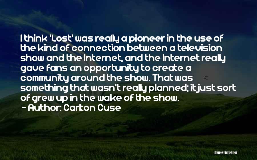 Carlton Cuse Quotes: I Think 'lost' Was Really A Pioneer In The Use Of The Kind Of Connection Between A Television Show And