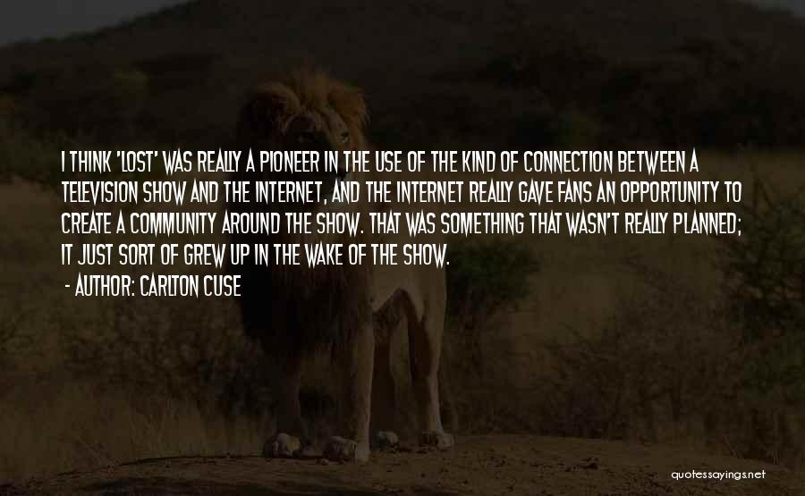 Carlton Cuse Quotes: I Think 'lost' Was Really A Pioneer In The Use Of The Kind Of Connection Between A Television Show And