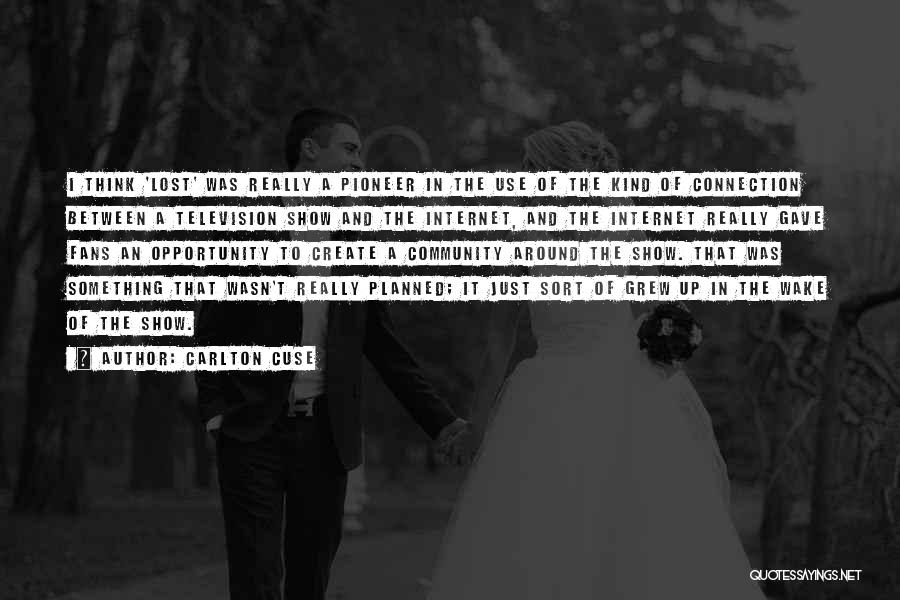 Carlton Cuse Quotes: I Think 'lost' Was Really A Pioneer In The Use Of The Kind Of Connection Between A Television Show And