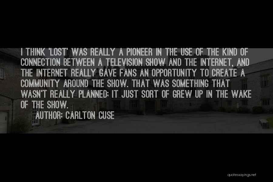 Carlton Cuse Quotes: I Think 'lost' Was Really A Pioneer In The Use Of The Kind Of Connection Between A Television Show And