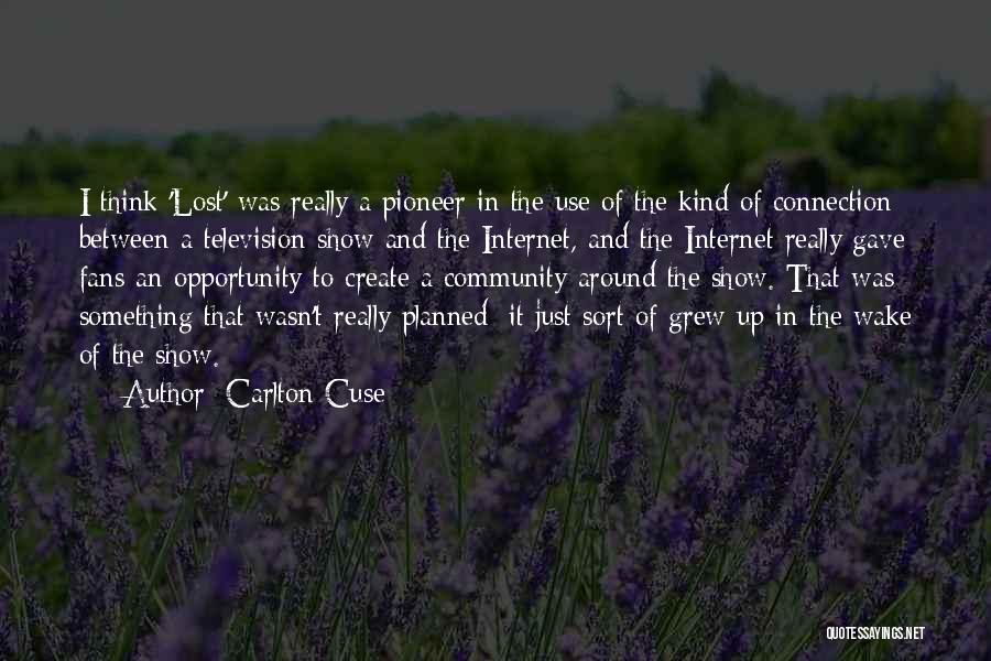 Carlton Cuse Quotes: I Think 'lost' Was Really A Pioneer In The Use Of The Kind Of Connection Between A Television Show And