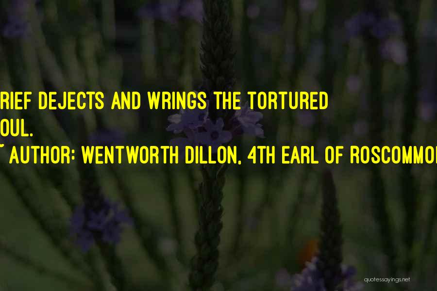 Wentworth Dillon, 4th Earl Of Roscommon Quotes: Grief Dejects And Wrings The Tortured Soul.