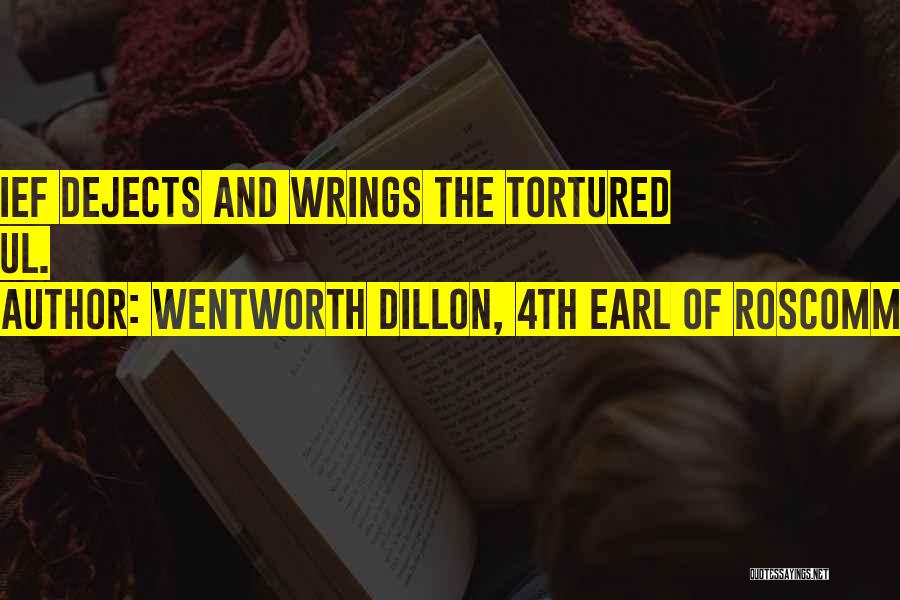 Wentworth Dillon, 4th Earl Of Roscommon Quotes: Grief Dejects And Wrings The Tortured Soul.