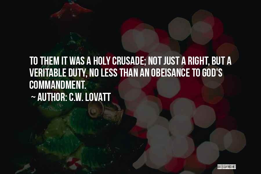 C.W. Lovatt Quotes: To Them It Was A Holy Crusade; Not Just A Right, But A Veritable Duty, No Less Than An Obeisance