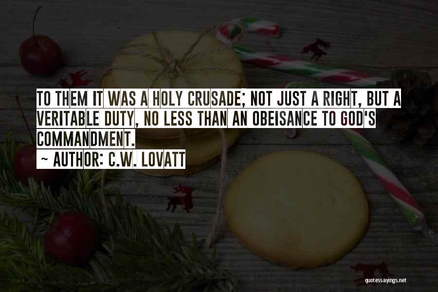 C.W. Lovatt Quotes: To Them It Was A Holy Crusade; Not Just A Right, But A Veritable Duty, No Less Than An Obeisance