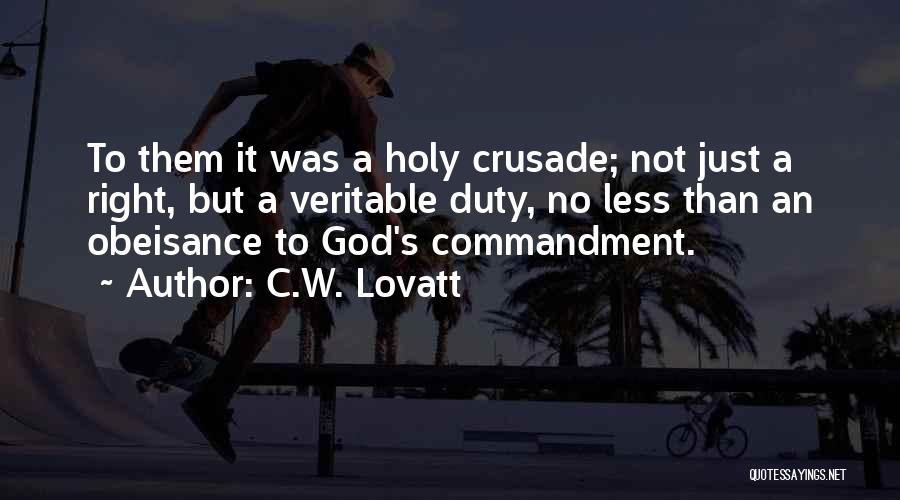 C.W. Lovatt Quotes: To Them It Was A Holy Crusade; Not Just A Right, But A Veritable Duty, No Less Than An Obeisance