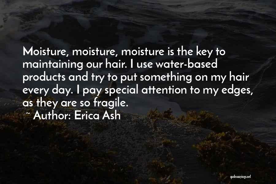 Erica Ash Quotes: Moisture, Moisture, Moisture Is The Key To Maintaining Our Hair. I Use Water-based Products And Try To Put Something On