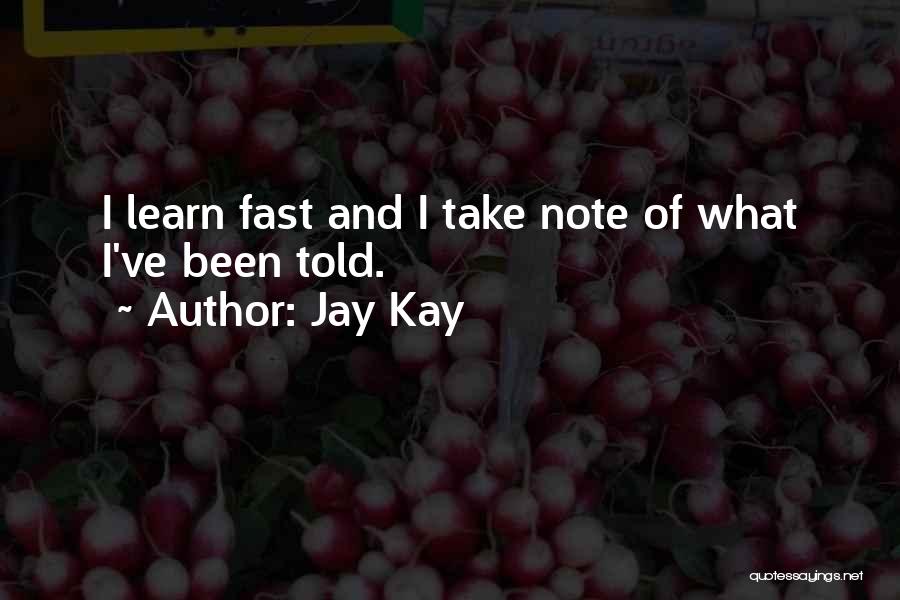 Jay Kay Quotes: I Learn Fast And I Take Note Of What I've Been Told.