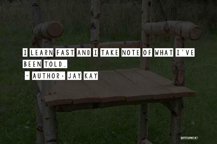 Jay Kay Quotes: I Learn Fast And I Take Note Of What I've Been Told.